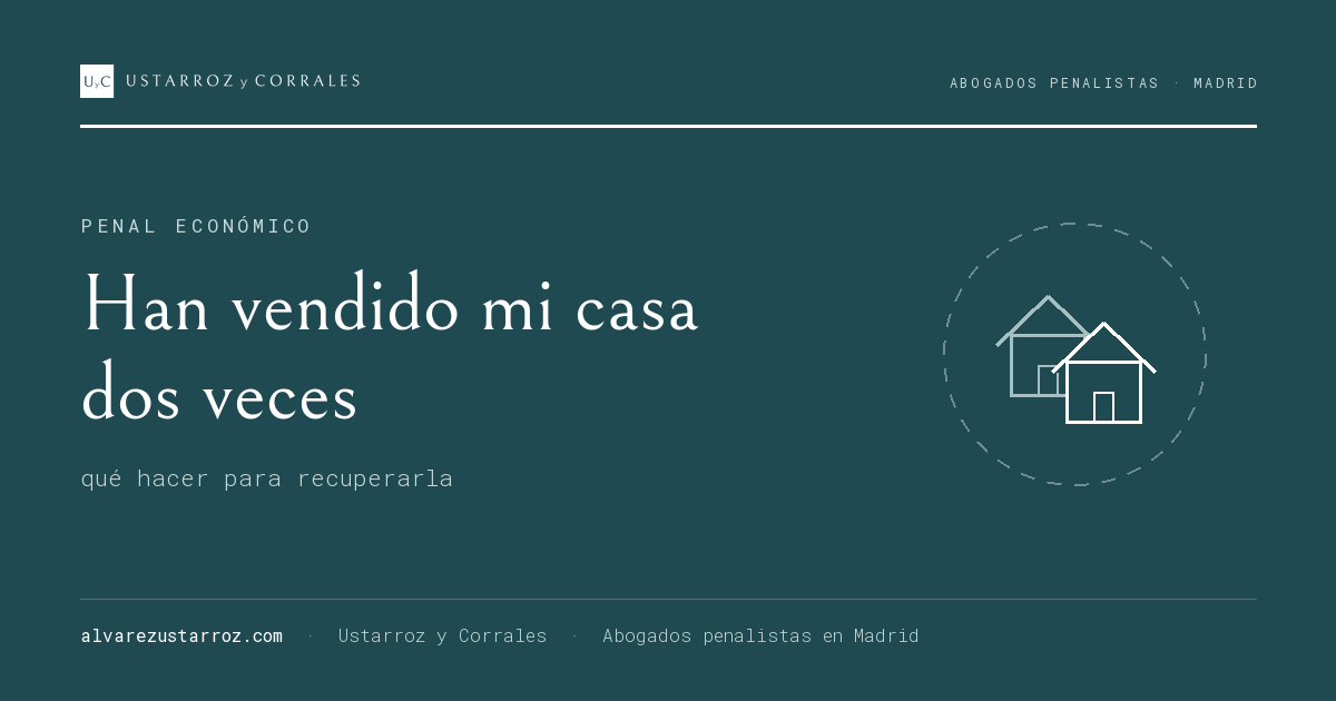 Han vendido mi casa dos veces: ¿qué puedo hacer? — doble venta de inmueble, abogado penalista en Madrid